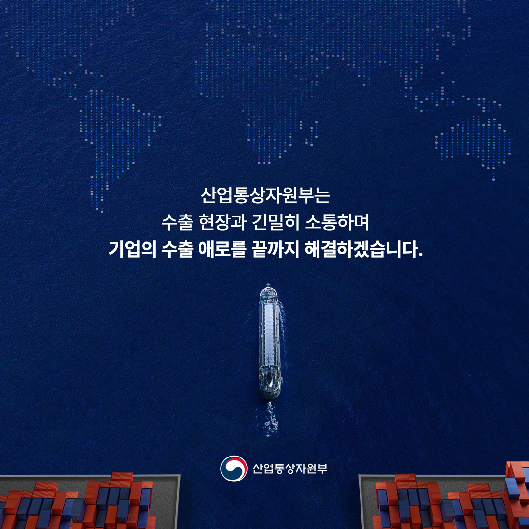 

수출 현장과 긴밀히 소통하며
기업의 수출 애로를 끝까지 해결하겠습니다.



산업통상자원부
