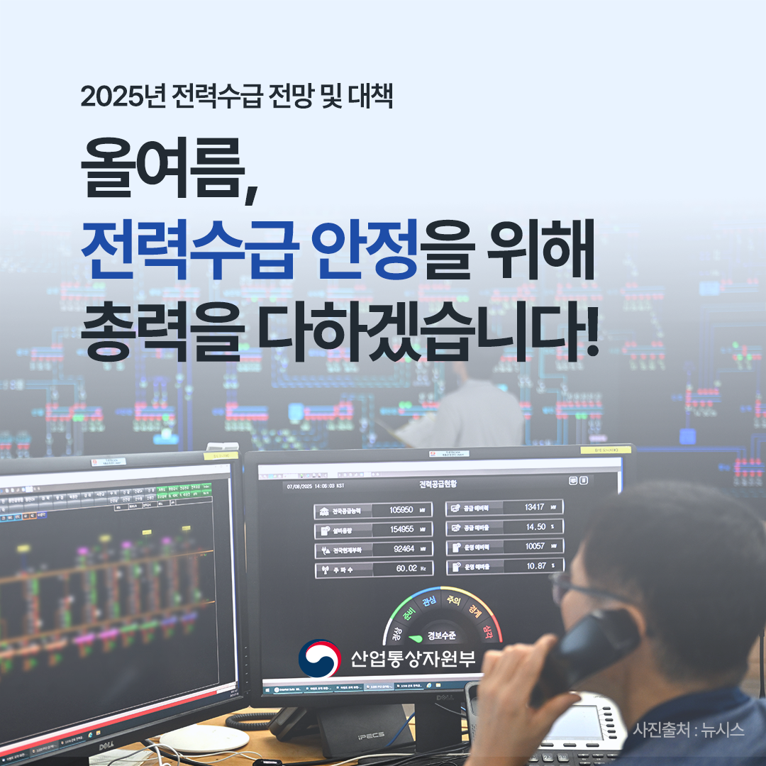 “올여름,
전력수급 안정을 위해
총력을 다하겠습니다!”


2025년 전력수급 전망 및 대책

