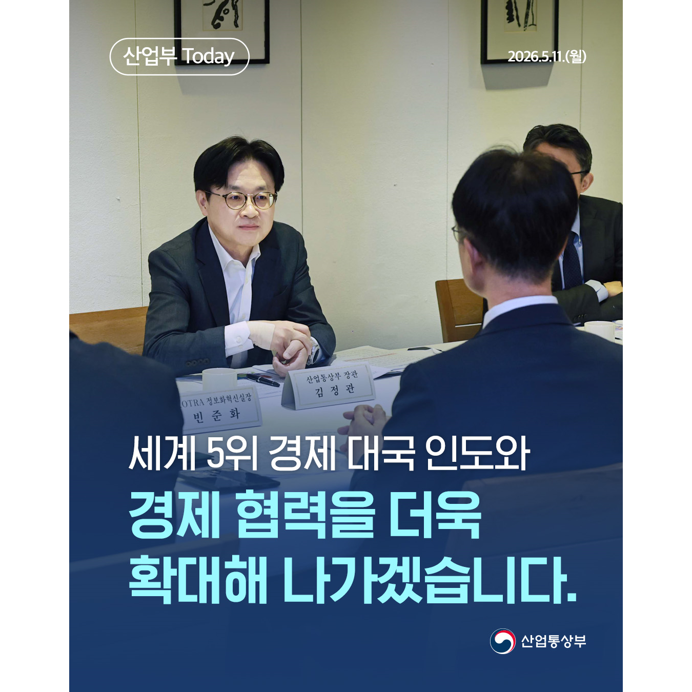 산업부 Today
2026.5.11.(월)

세계 5위 경제 대국 인도와
경제 협력을 더욱
확대해 나가겠습니다.

산업통상부
