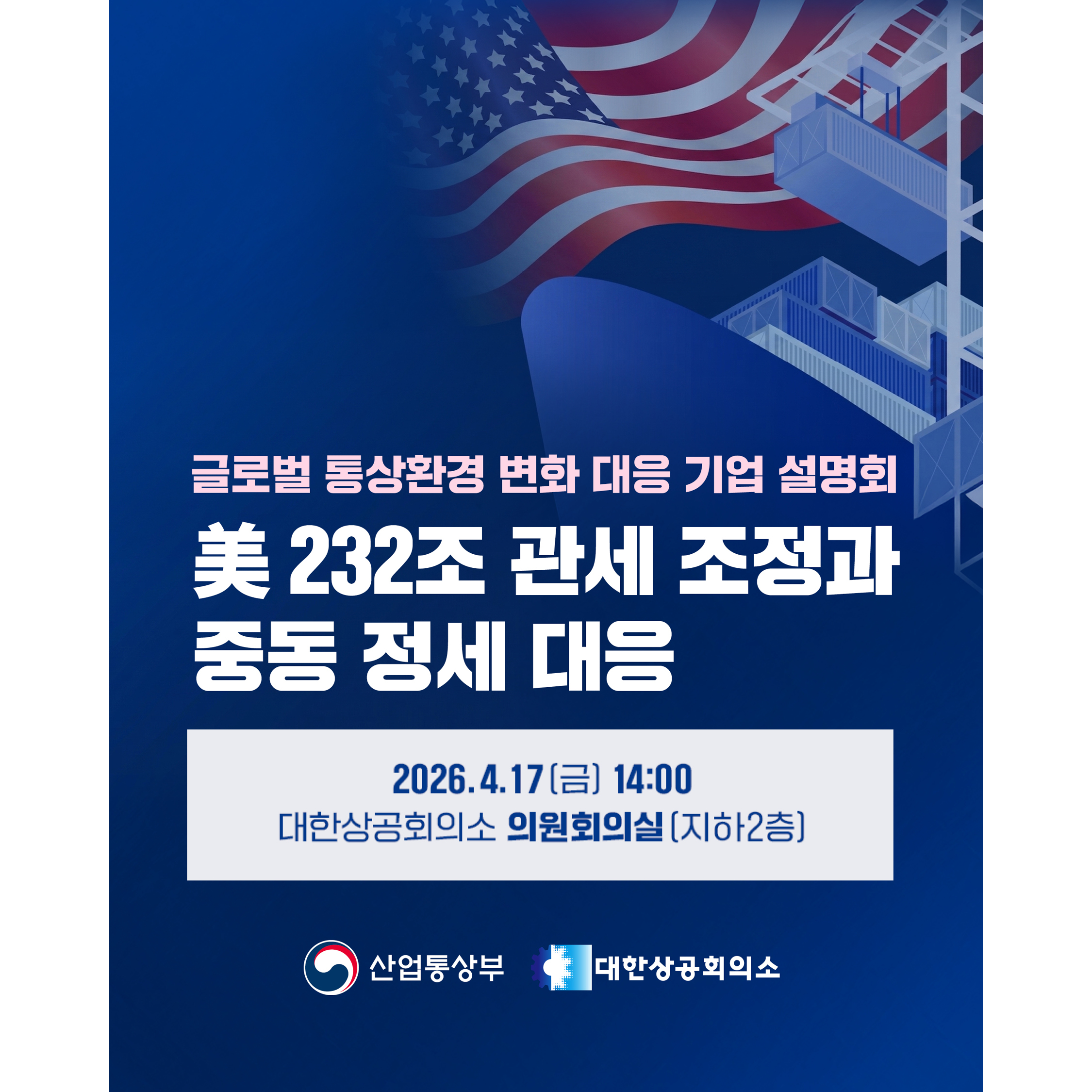 글로벌 통상환경 변화 대응 기업 설명회

美 232조 관세 조정과
중동 정세 대응

2026.4.17.(금) 14:00
대한상공회의소 의원회의실 (지하2층)

산업통상부
대한상공회의소