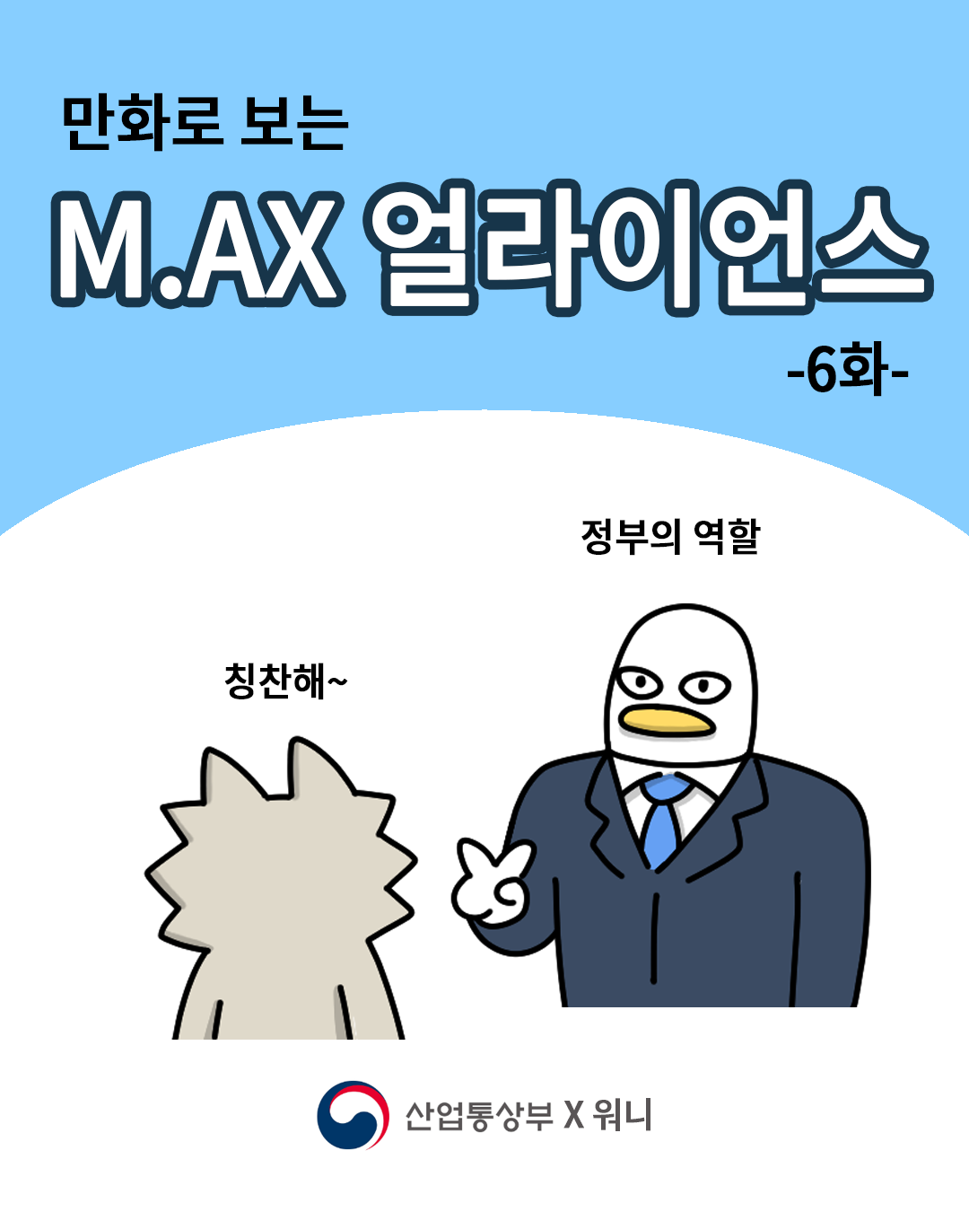 만화로 보는 M.AX 얼라이언스 –6화-

(산업맨) : 정부의 역할
(워니) : 칭찬해

산업통상부 X 워니