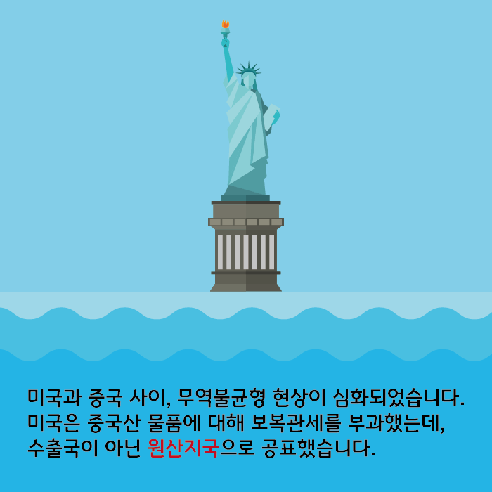 미국과 중국 사이, 무역불균형 현상이 심화되었습니다. 미국은 중국산 물품에 대해 보복관세를 부과했는데, 수출국이 아닌 원산지국으로 공표했습니다.