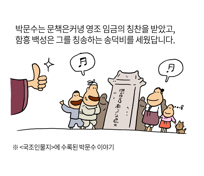 박문수는 문책은커녕 영조 임금의 칭찬을 받았고, 함흥 백성은 그를 칭송하는 송덕비를 세웠답니다.
※<국조인물지>에 수록된 박문수 이야기
