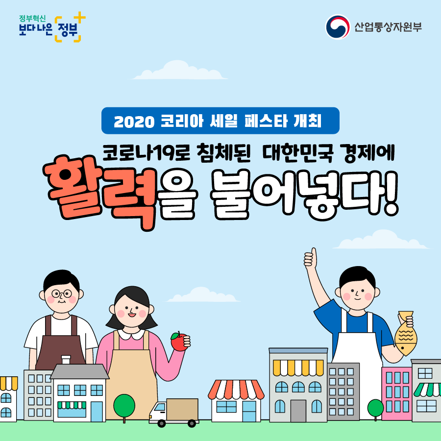 정부혁신 보다 나은 정부 산업통상자원부
2020 코리아 세일 페스타 개최
코로나19로 침체된 대한민국 경제에 활력을 불어넣다!