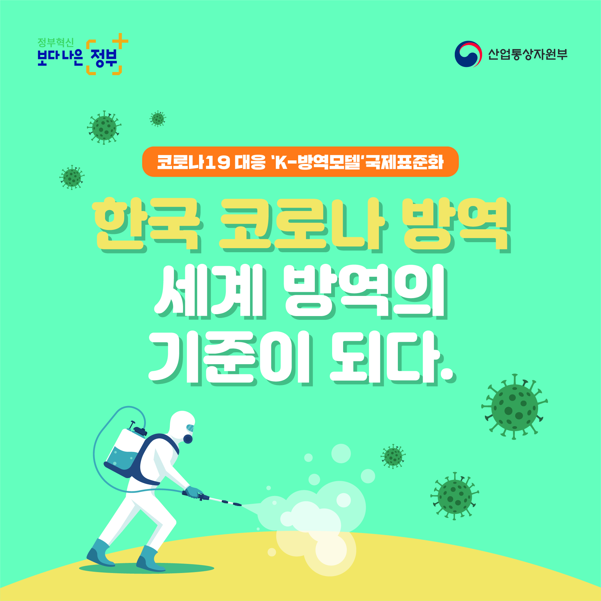 정부혁신 보다나은 정부 산업통상자원부
코로나19 대응 'K-방역모델'국제표준화
한국 코로나 방역 세계 방역의 기준이 되다.